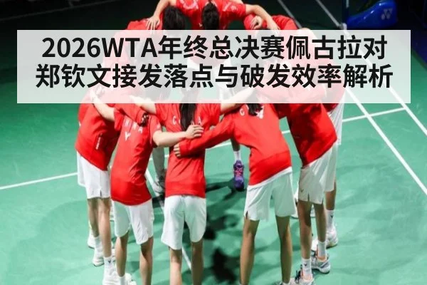 2026WTA年终总决赛佩古拉对郑钦文接发落点与破发效率解析